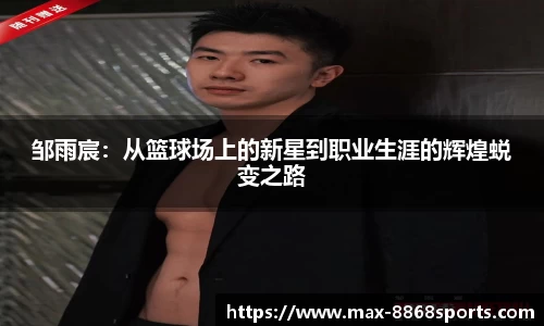 邹雨宸:从篮球场上的新星到职业生涯的辉煌蜕变之路
